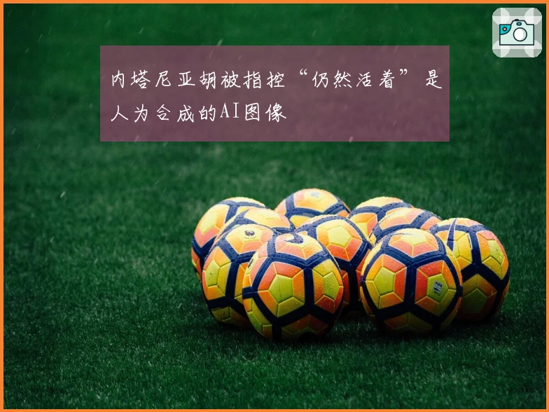 内塔尼亚胡被指控“仍然活着”是人为合成的AI图像