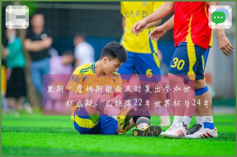 里斯·詹姆斯能否及时复出参加世界杯成疑，已缺席22年世界杯与24年欧洲杯